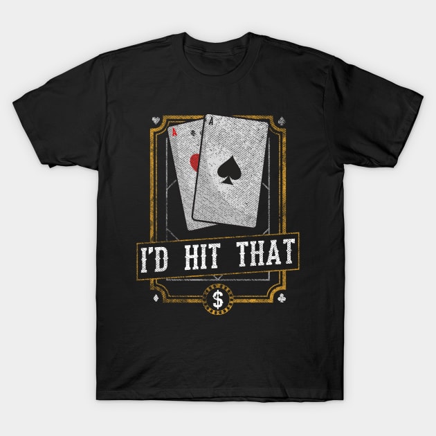 Funny I'd Hit That Gambling Pun Blackjack Aces Pun T-Shirt by theperfectpresents